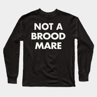 Not A Brood Mare (White Text) Long Sleeve T-Shirt